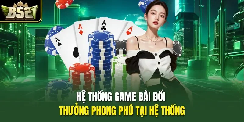 Hệ thống game bài đổi thưởng phong phú tại hệ thống