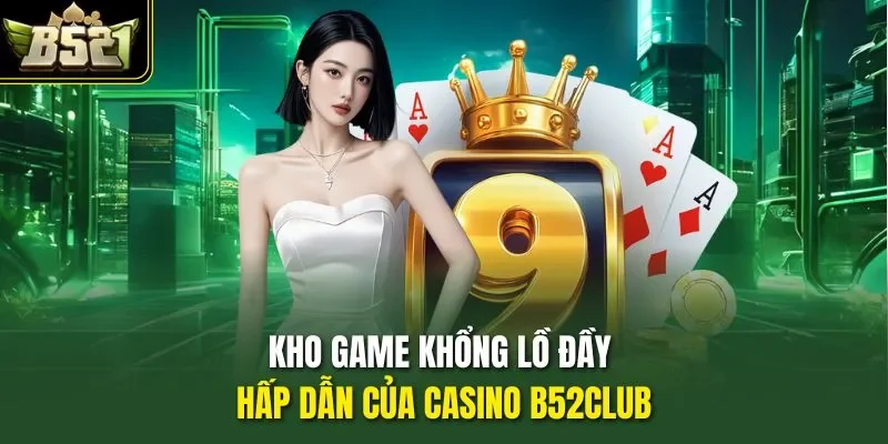 Kho game khổng lồ đầy hấp dẫn của casino B52club