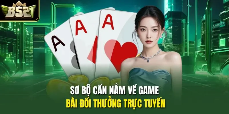 Sơ bộ cần nắm về game bài đổi thưởng trực tuyến