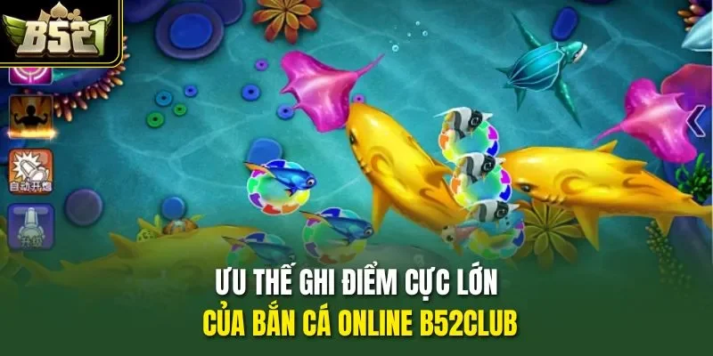 Ưu thế ghi điểm cực lớn của bắn cá online B52CLUB